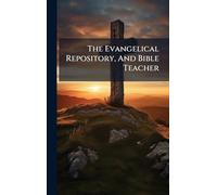 The Evangelical Repository, And Bible Teacher