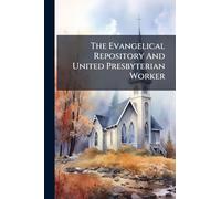 The Evangelical Repository And United Presbyterian Worker
