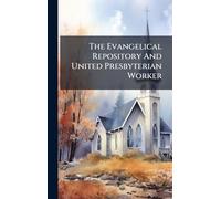The Evangelical Repository And United Presbyterian Worker