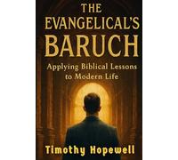 The Evangelical’s Baruch: Applying Biblical Lessons to Modern Life (The Old Testament For Today’s Evangelical Christian)