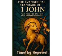 The Evangelical Standard of 1 John: Why the Book of 1 John Still Matters for Today (The New Testament For Today’s Evangelical Christian)