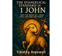 The Evangelical Standard of 1 John: Why the Book of 1 John Still Matters for Today (The New Testament For Today’s Evangelical Christian)