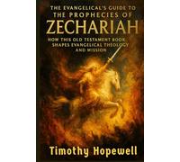 The Evangelical's Guide to the Prophecies of Zechariah: How This Old Testament Book Shapes Evangelical Theology and Mission (The Old Testament For Today’s Evangelical Christian)