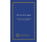 The eve of St. Agnes: a modern tale which really happened. Founded on facts in high life