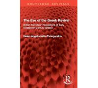 The Eve of the Greek Revival: British Travellers' Perceptions of Early Nineteenth-Century Greece (Routledge Revivals)