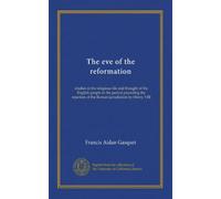 The eve of the reformation: studies in the religious life and thought of the English people in the period preceding the rejection of the Roman jurisdiction by Henry VIII