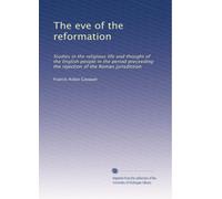 The eve of the Reformation studies in the religious life and thought of the English people in the period preceding the rejection of the Roman jurisdiction by Henry 8. 1
