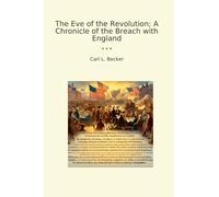 The Eve of the Revolution; A Chronicle of the Breach with England (Classic Books)