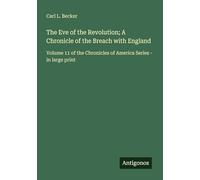 The Eve of the Revolution; A Chronicle of the Breach with England: Volume 11 of the Chronicles of America Series - in large print