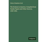 The Evelyns in America. Compiled from Family Papers and Other Sources, 1608-1805