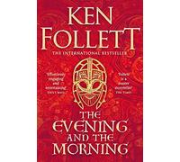 The Evening and the Morning: the prequel to The pillars of the earth (Kingsbridge, 4)