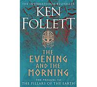 The Evening And The Morning: the prequel to The pillars of the earth (The Kingsbridge Novels, 4)