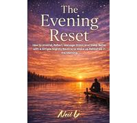 The Evening Reset: How to Unwind, Reflect, Manage Stress and Sleep Better with a Simple Nightly Routine to Wake up Refreshed in the Morning