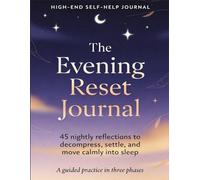 The Evening Reset Journal: 45 Nightly Reflections to Decompress, Settle Your Mind, and Sleep Calmly