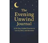The Evening Unwind Journal: A 90-Day Guided Practice to Let Go, Rest, and Recenter