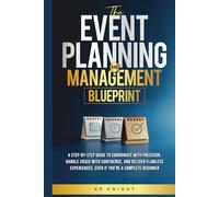 The Event Planning and Management Blueprint: The Event Planning and Management Blueprint: A Step-by-Step Guide to Coordinate with Precision, Handle ... - Even If You're a Complete Beginner