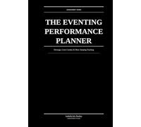 The Eventing Performance Planner: Dressage, Cross Country & Show Jumping Tracking: Complete Three-Phase Competition Log