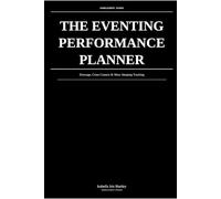 The Eventing Performance Planner: Dressage, Cross Country & Show Jumping Tracking: Complete Three-Phase Competition Log
