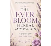 The Ever Bloom Herbal Companion: 50 Herbs Every Women Should Know for Beauty, Calm & Vitality (The Ever Bloom Series)