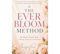The Ever Bloom Method: The Modern Woman's Guide to Beauty, Longevity & Reinvention (The Ever Bloom Series)