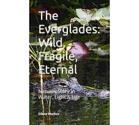 The Everglades: Wild, Fragile, Eternal: Nature's Story in Water, Light & Light