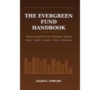 The Evergreen Fund Handbook: Semi-Liquid Private Markets Funds: Design, Liquidity, Valuation, Fairness and Distribution