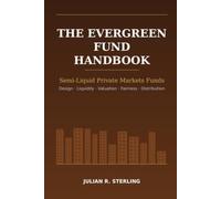 The Evergreen Fund Handbook: Semi-Liquid Private Markets Funds: Design, Liquidity, Valuation, Fairness and Distribution