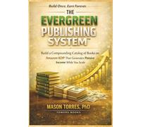 The Evergreen Publishing System™: Build a Compounding Catalog of Books on Amazon KDP That Generates Passive Income While You Scale (The Simple & Easy Guide To)