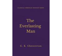 The Everlasting Man: A Classic Work of Christian Apologetics