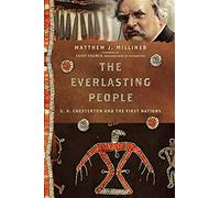 The Everlasting People: G. K. Chesterton and the First Nations (Hansen Lectureship Series)