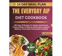 THE EVERYDAY AIP DIET COOKBOOK: 365-Days Of Recipes For Simple Autoimmune Protocol Meals To Reduce Inflammation, Support Wellness, And Create A Sustainable Lifestyle