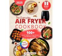 The Everyday Air Fryer Cookbook: 100+ Quick, Healthy & Crispy Recipes for Effortless Cooking, Featuring Full-Color Illustrations