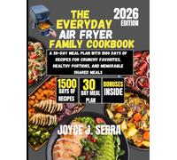 The Everyday Air Fryer Family Cookbook 2026: A 30-Day Meal Plan with 1500 Days of Recipes for Crunchy Favorites, Healthy Portions, and Memorable Shared Meals (The Joyce J. Serra Kitchen Collection)