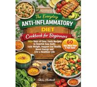 The Everyday Anti-Inflammatory Diet Cookbook For Beginners: 365+ Days of Easy, Tasty Recipes to Nourish Your Body, Lose Weight, Support Gut Health, Boost Energy and Live a Healthier Life