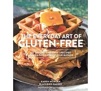 The Everyday Art of Gluten-Free: 125 Savory and sweet recipes using 6 fail-proof flour blends