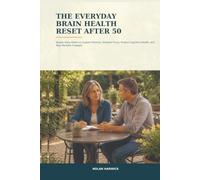 The Everyday Brain Health Reset After 50: Simple Daily Habits to Support Memory, Sharpen Focus, Protect Cognitive Health, and Stay Mentally Engaged