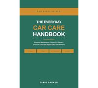 The Everyday Car Care Handbook: Essential Maintenance, Simple DIY Repairs, and How to Not Get Ripped Off at the Mechanic - A Beginner's Guide for Every Driver