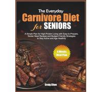 The Everyday Carnivore Diet for Seniors: A Simple Plan for High-Protein Living with Easy-to-Prepare, Tender Meat Recipes and Budget-Friendly Strategies to Stay Active and Age Healthily