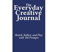 The Everyday Creative Journal: Sketch, Reflect, and Play with 100 Prompts