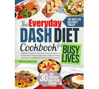 The Everyday DASH Diet Cookbook for Busy Lives: Realistic, Flavorful, and Time-Saving Recipes to Lower Blood Pressure Naturally, Improve Energy, and Build a Sustainable Heart-Healthy Lifestyle