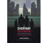 THE EVERYDAY DEFENDER: Special Ops Threat-Proof Principles to Protect What Matters Most