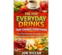The Everyday Drinks That Change Everything: How Five Everyday Beverages Help Restore Balance Without Extreme Diets