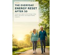 The Everyday Energy Reset After 50: Simple Daily Habits to Feel Stronger, Sleep Better, Stay Active, and Support Healthy Longevity