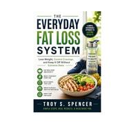 The Everyday Fat Loss System: Lose Weight,Control Cravings and keep It Off Without Extreme Diets