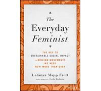 The Everyday Feminist: The Key to Sustainable Social Impact Driving Movements We Need Now More than Ever