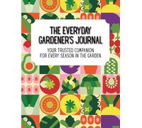 The Everyday Gardener’s Journal: Your trusted companion for every season in the garden.