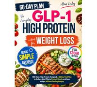 The Everyday GLP-1 High Protein Cookbook for Weight Loss: 100+ Easy High Protein Recipes & a 60 Day Meal Plan to Reduce Side Effects, Protect Muscle, ... Daily Protein Goals, and Keep the Weight Off