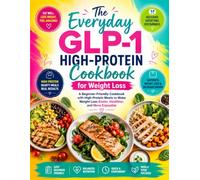 The Everyday GLP-1 High-Protein Cookbook for Weight Loss: A Beginner-Friendly Cookbook with High-Protein Meals to Make Weight Loss Easier, Healthier, and More Enjoyable
