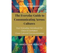 The Everyday Guide to Communicating Across Cultures: Your Everyday Handbook for Clear and Confident Cross Cultural Communication (The Everyday Guide to Cultural Intelligence (CQ) Series)