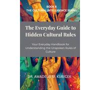 The Everyday Guide to Hidden Cultural Rules: Your Everyday Handbook for Understanding the Unspoken Rules of Culture (The Everyday Guide to Cultural Intelligence (CQ) Series)
